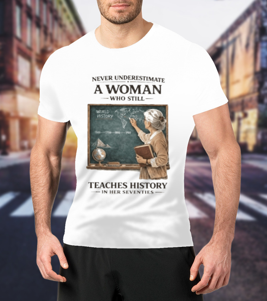 Never Underestimate A Woman Who Still Teaches World History In Her Seventies With Chalkboard And Books T-Shirt