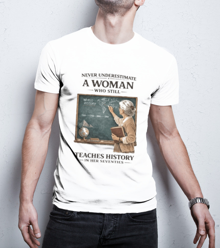 Never Underestimate A Woman Who Still Teaches World History In Her Seventies With Chalkboard And Books T-Shirt