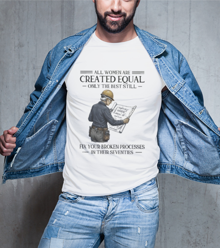 All Women Are Created Equal Only The Best Still Fix Your Broken Processes In Their Seventies T-Shirt