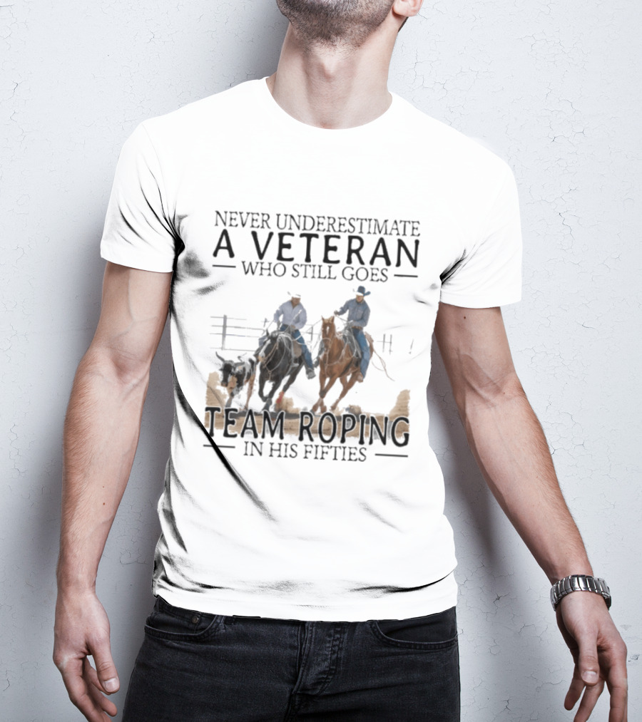 Never Underestimate A Veteran Team Roping In His Fifties T-Shirt
