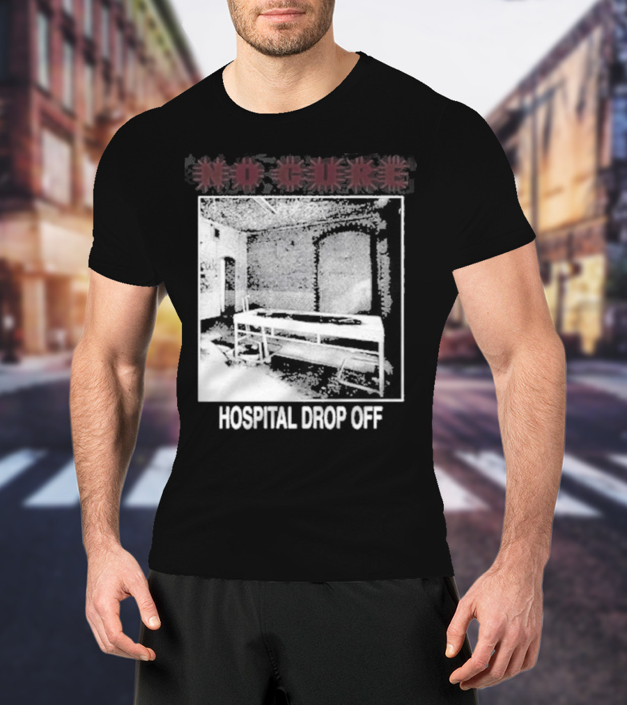 No Cure Hospital Drop Off Botched Procedure T-Shirt