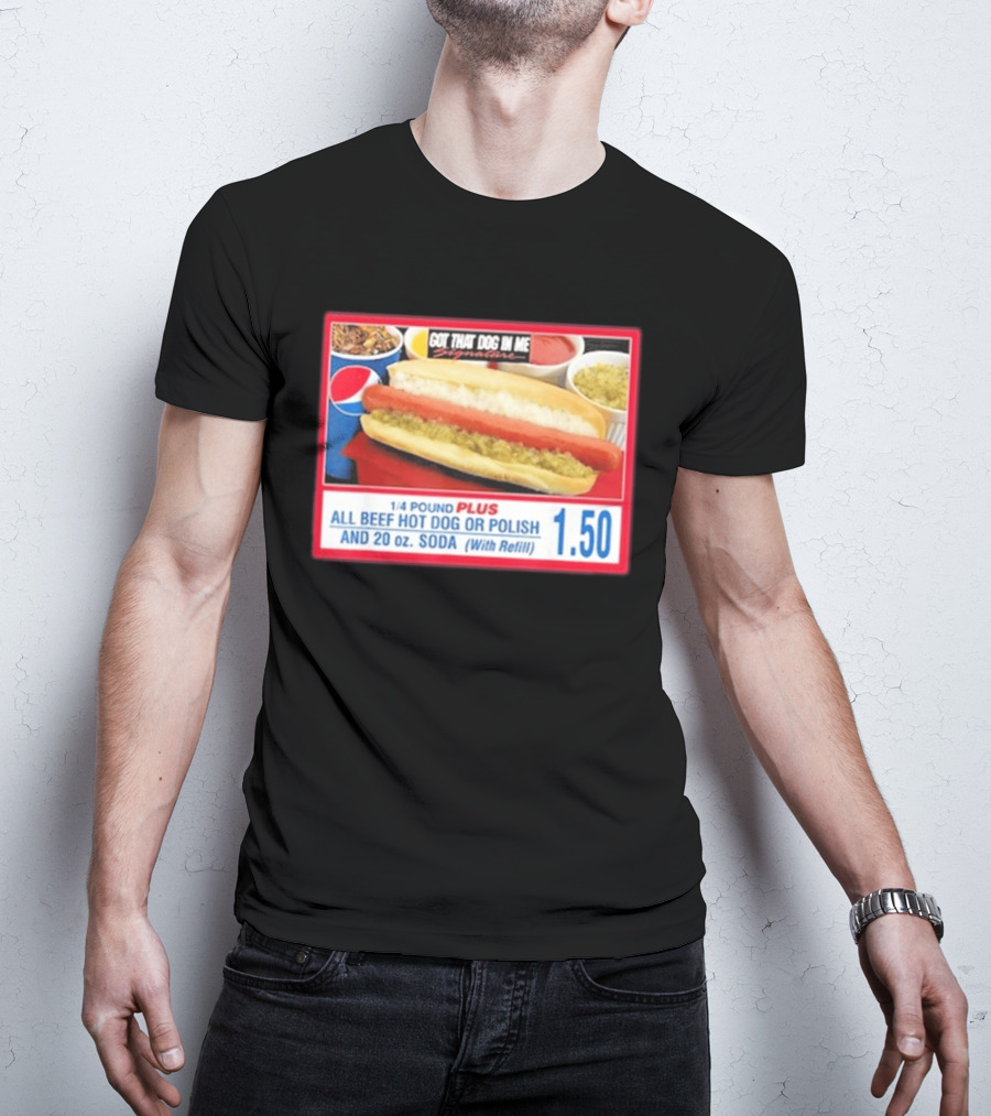 Got That Dog In Me Costco All Beef Hot Dog Polish Soda 1.50 T-Shirt
