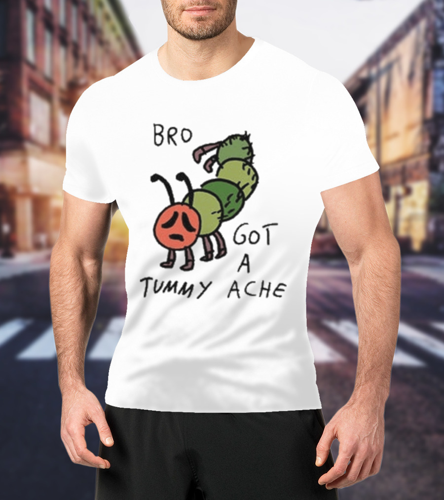 Bro Got A Tummy Ache Sad Caterpillar Image T-Shirt