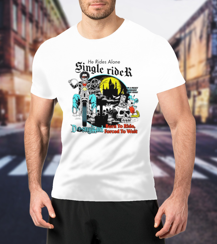 He Rides Alone Single Rider Disneyland Born To Ride Forced To Wait Dosnyland Mickey Mouse T-Shirt