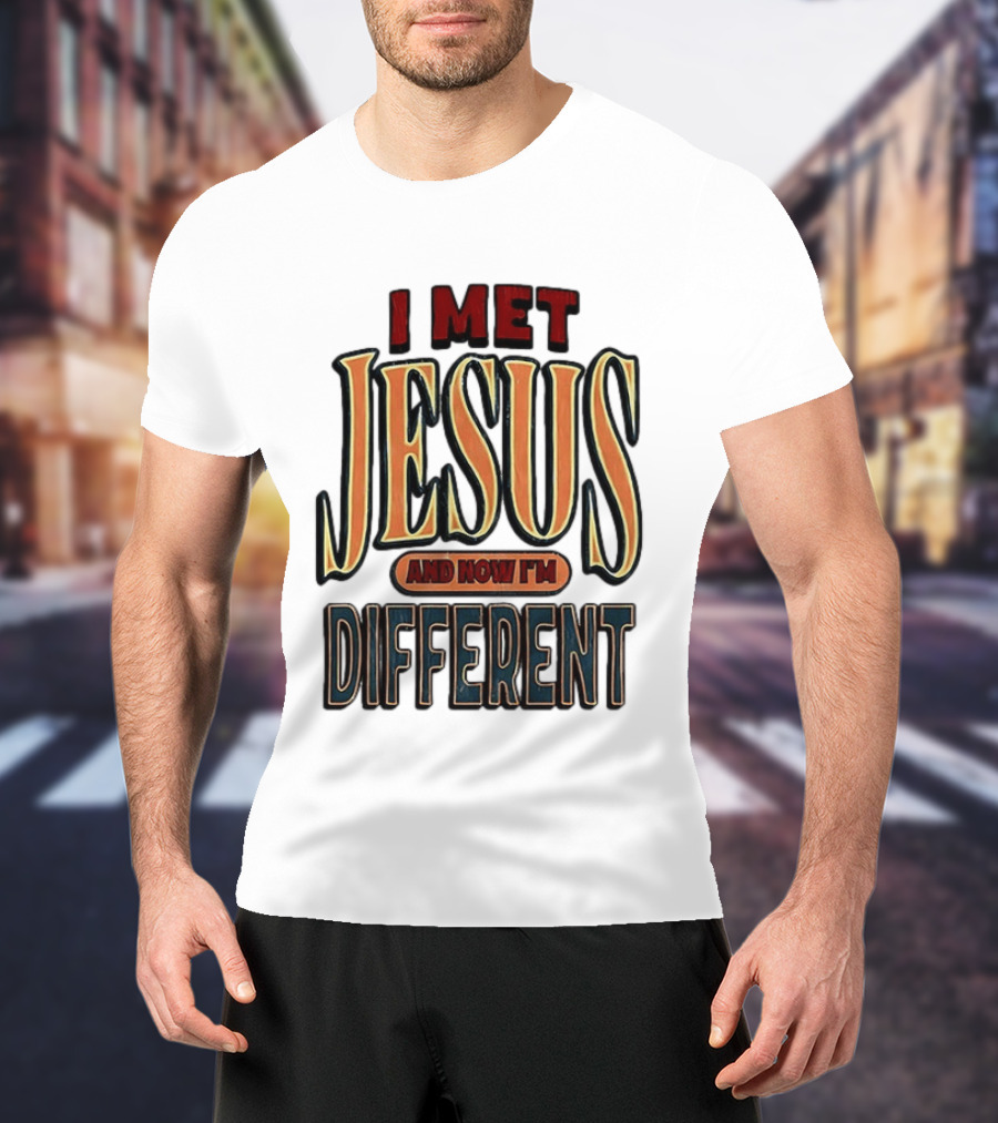 I Met Jesus And Now I'm Different T-Shirt
