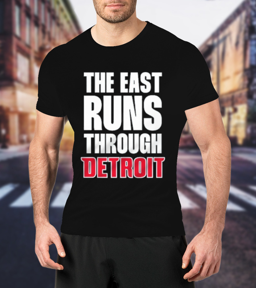The East Runs Through Detroit Bold Statement Recognizing Detroit's Impact And Influence T-Shirt