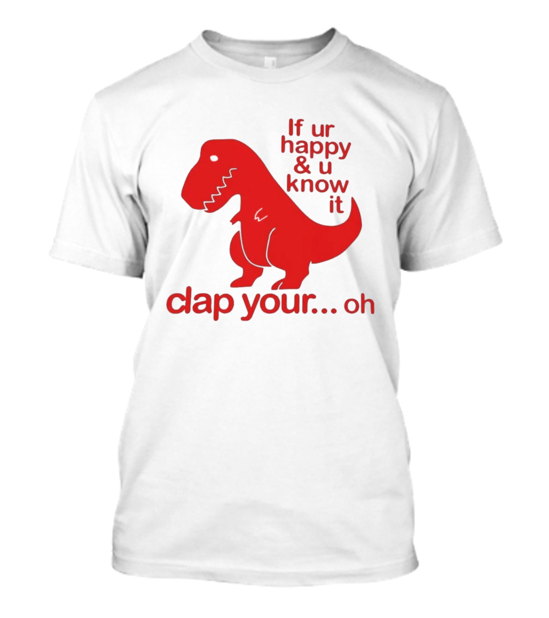 If Ur Happy & U Know It Clap Your Oh Dinosaur Humor T-Shirt