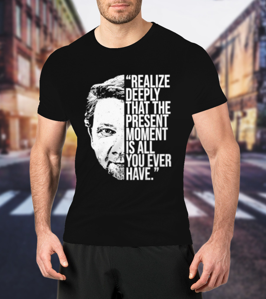 Eckhart Tolle Realize Deeply Present Moment T-Shirt