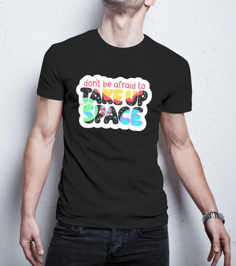 Don't Be Afraid To Take Up Space Cosmic Rainbow Letters T-Shirt
