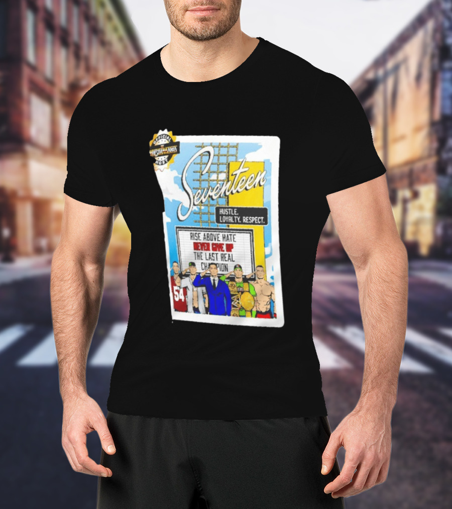 Seventeen Hustle Loyalty Respect Rise Above Hate Never Give Up The Last Real Champion WrestleMania 39 Official WWE 54 T-Shirt