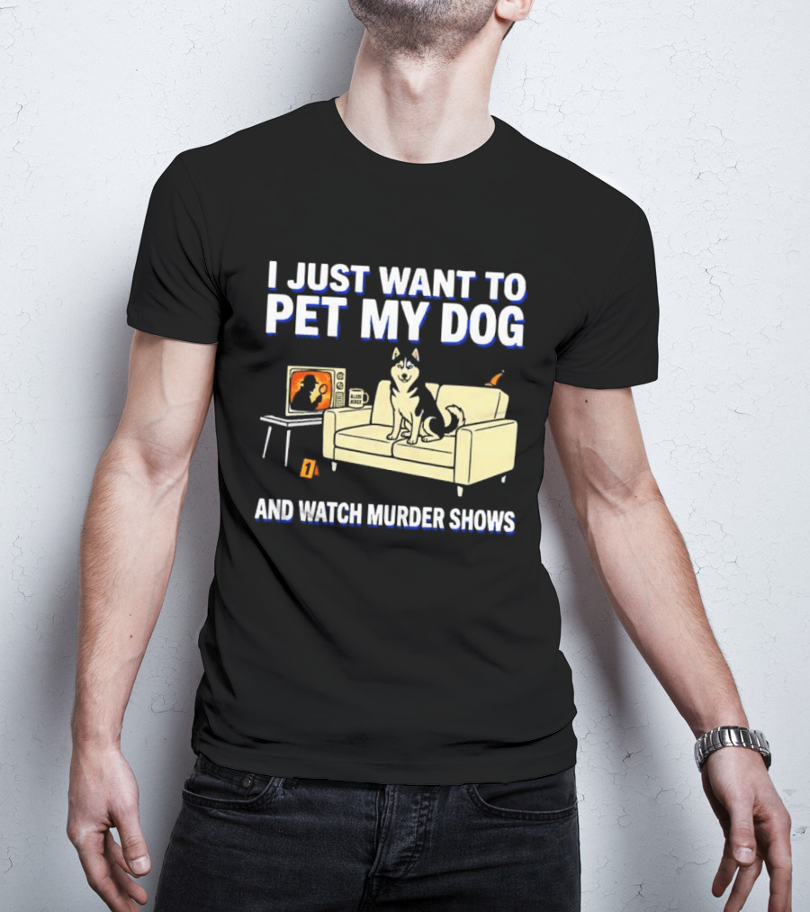 I Just Want To Pet My Dog And Murder Shows With Dog On Couch Scene T-Shirt