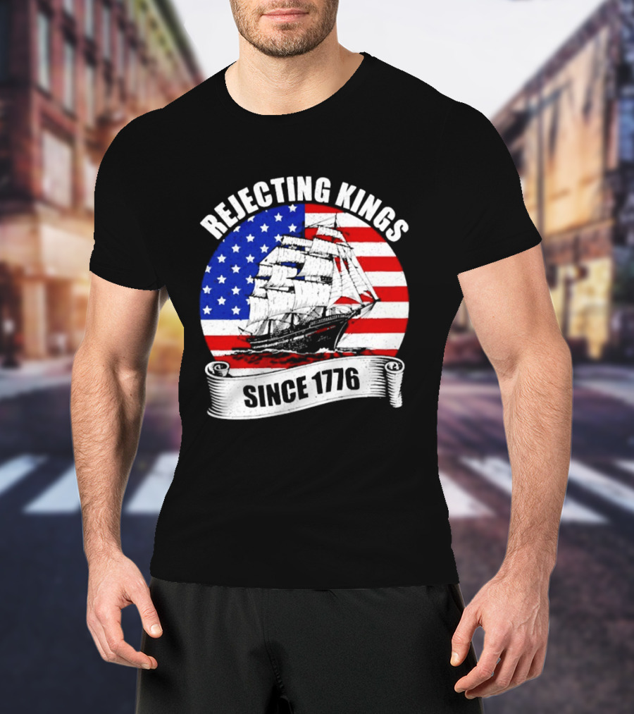 Rejecting Kings Since 1776 American Flag Ship T-Shirt