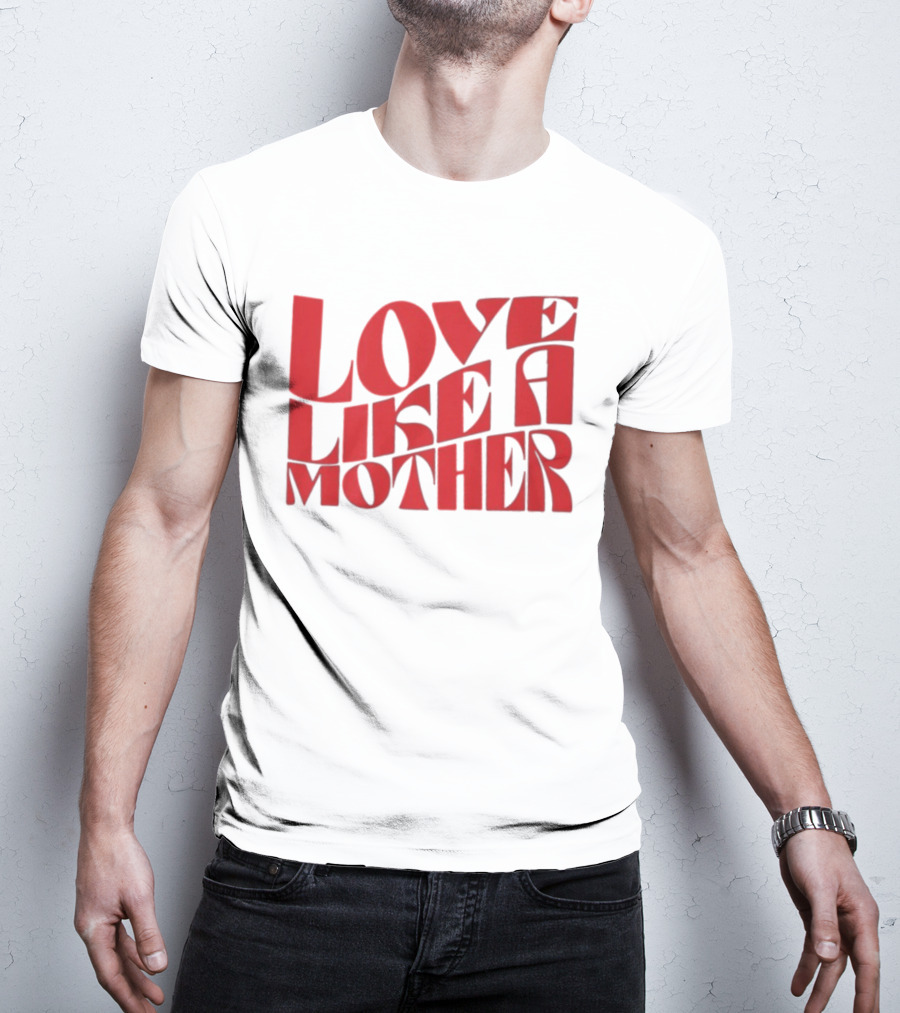 Love Like A Mother T-Shirt