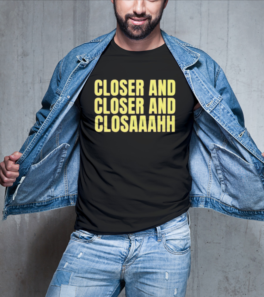 Closer And Closer And Closaaahh Textual T-Shirt