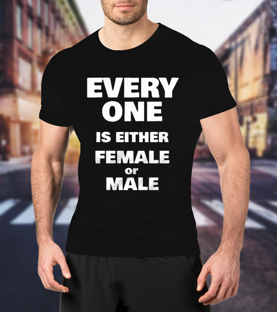 Everyone Is Either Female Or Male T-Shirt