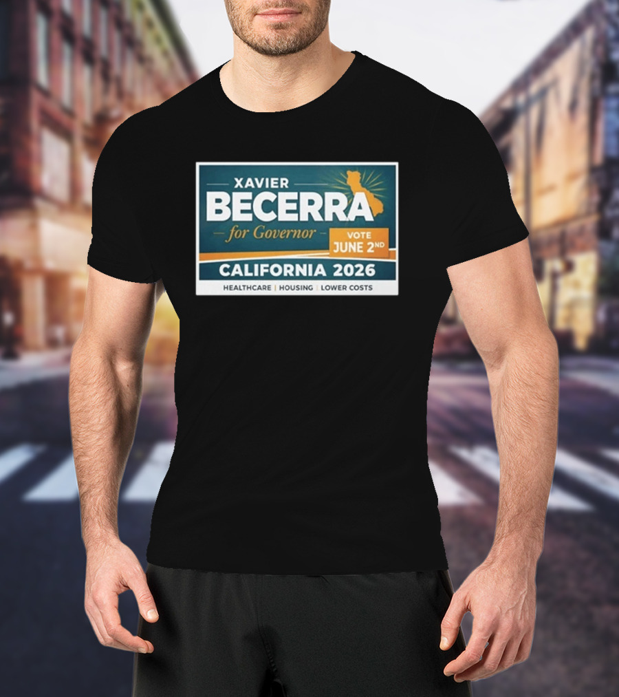 Xavier Becerra For Governor California 2026 Vote June 2nd Healthcare Housing Lower Costs T-Shirt