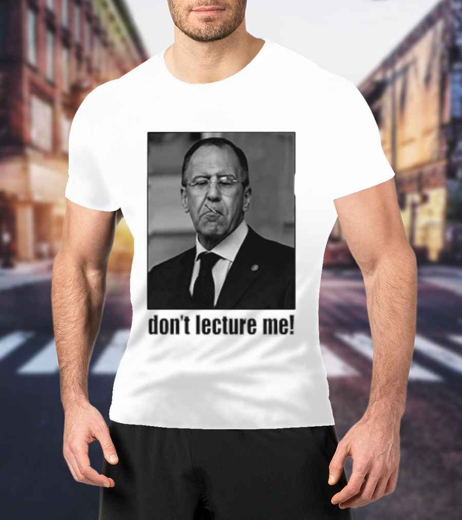 Sergey Lavrov Don't Lecture Me Image With Stern Expression T-Shirt
