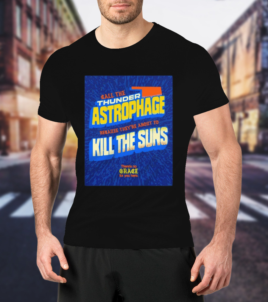 Call The Thunder Astrophage Because They're About To Kill The Suns There's No Grace For You Here T-Shirt