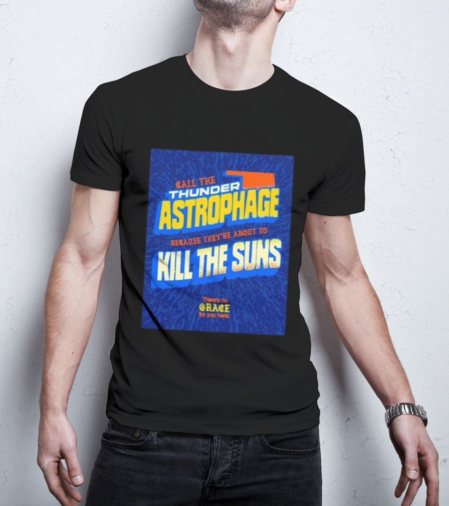Call The Thunder Astrophage Because They're About To Kill The Suns There's No Grace For You Here T-Shirt