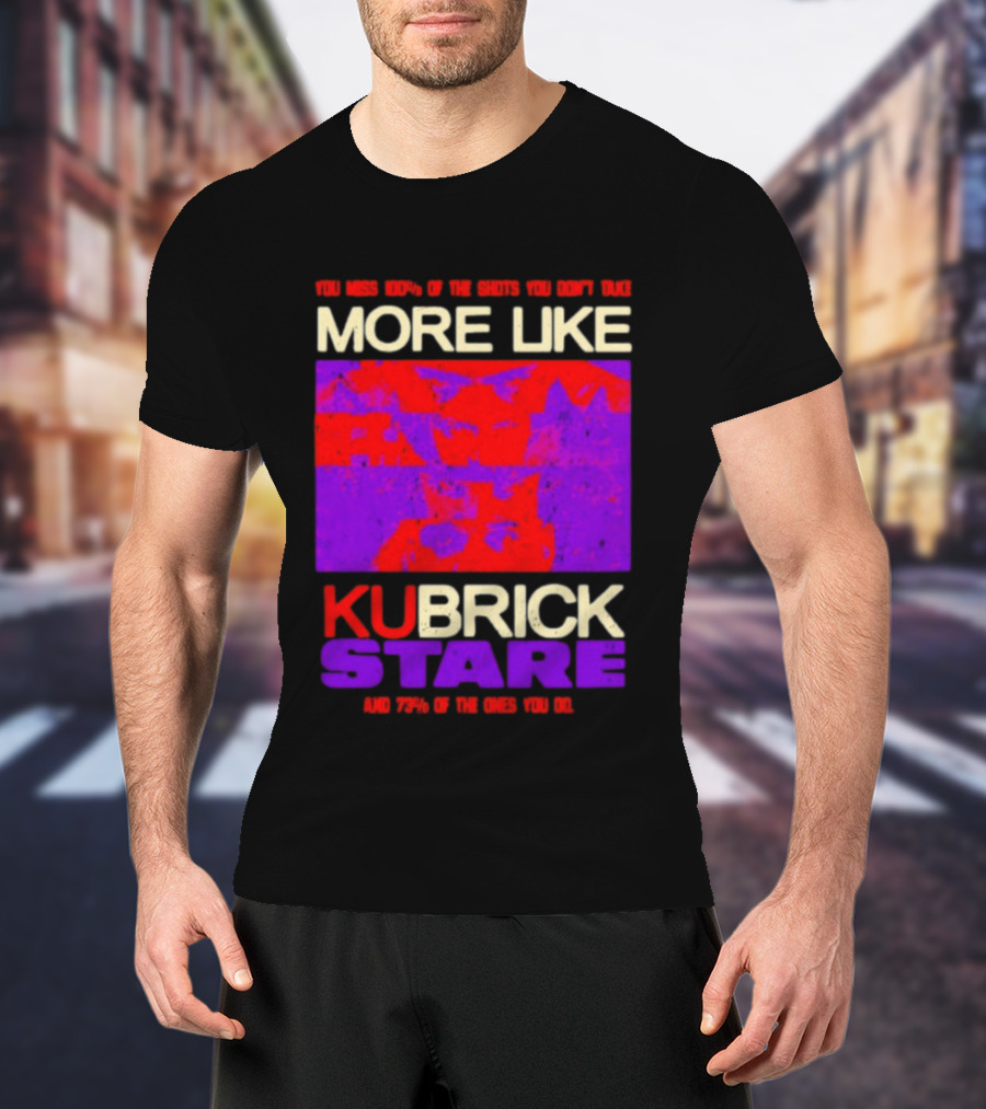 You Miss 100% Of The Shots You Don't Take More Like Kubrick Stare T-Shirt