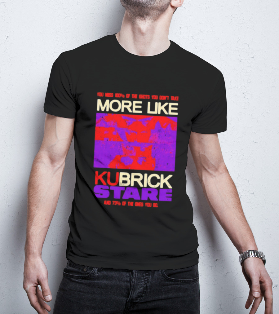 You Miss 100% Of The Shots You Don't Take More Like Kubrick Stare T-Shirt