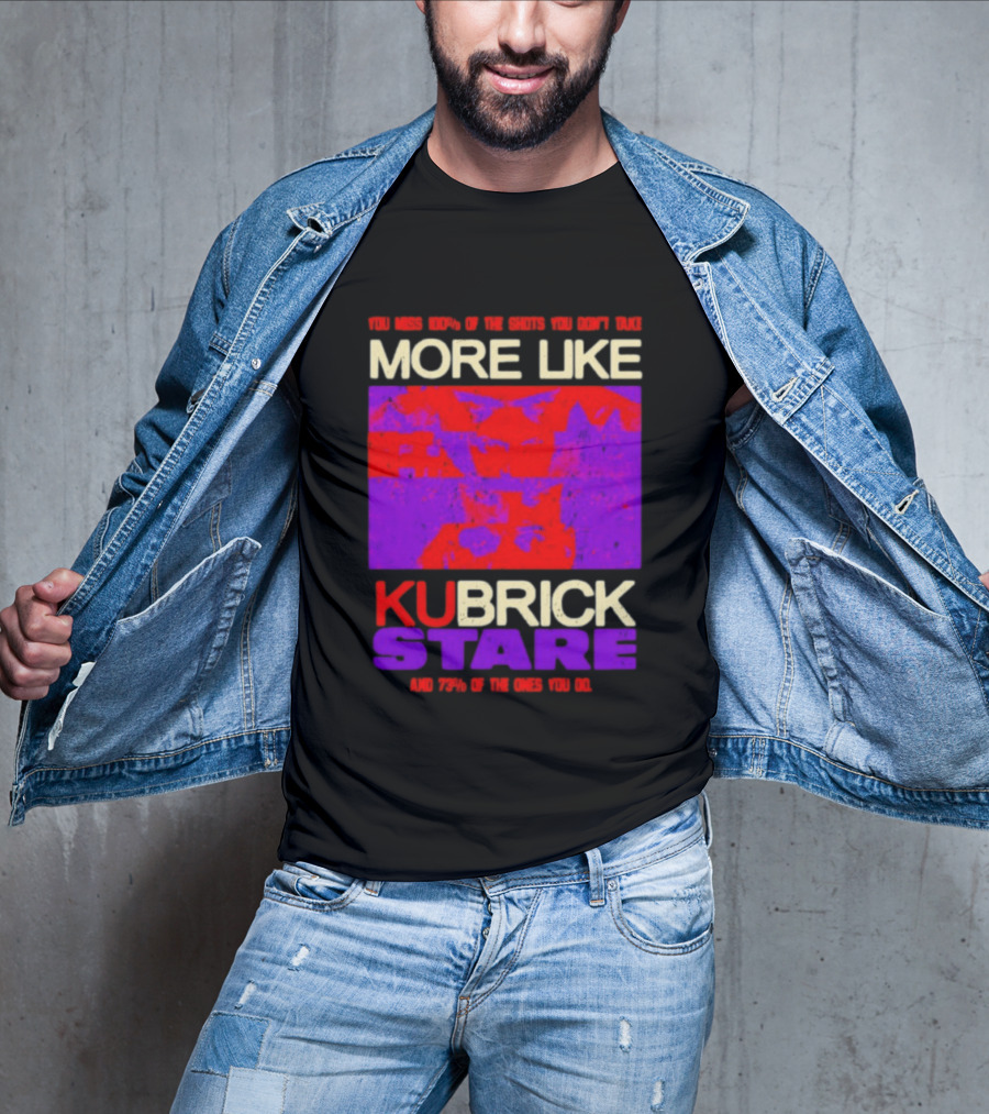 You Miss 100% Of The Shots You Don't Take More Like Kubrick Stare T-Shirt