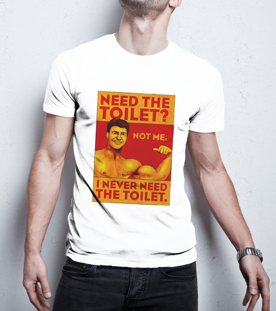 Need The Toilet Not Me I Never Need The Toilet Muscle Flex Guy T-Shirt
