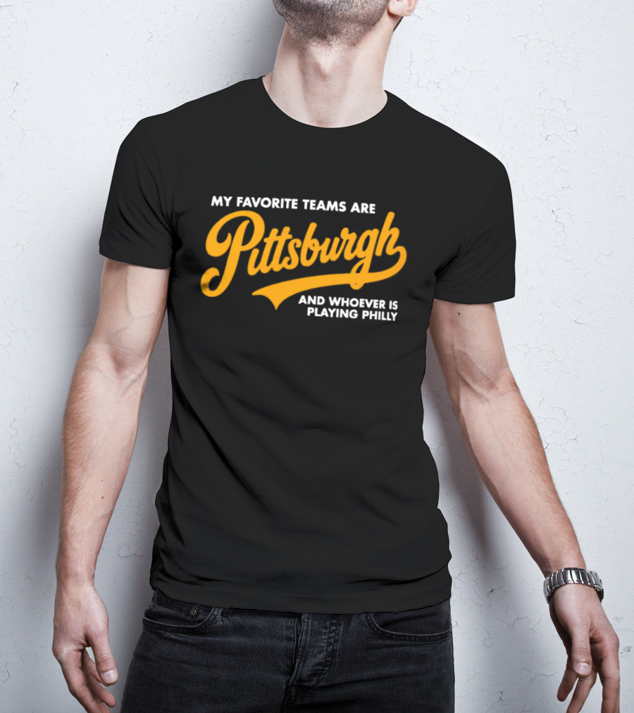 My Favorite Teams Are Pittsburgh And Whoever Is Playing Philly T-Shirt