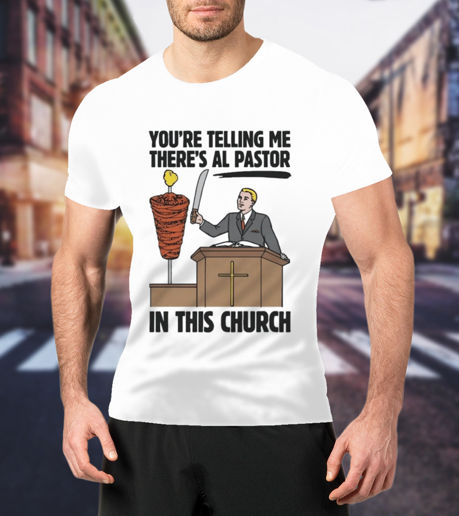 You're Telling Me There's Al Pastor In This Church Pudgy Preacher Slicing Trompo T-Shirt