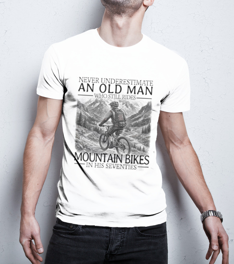 Never Underestimate An Old Man Who Still Rides Mountain Bikes T-Shirt