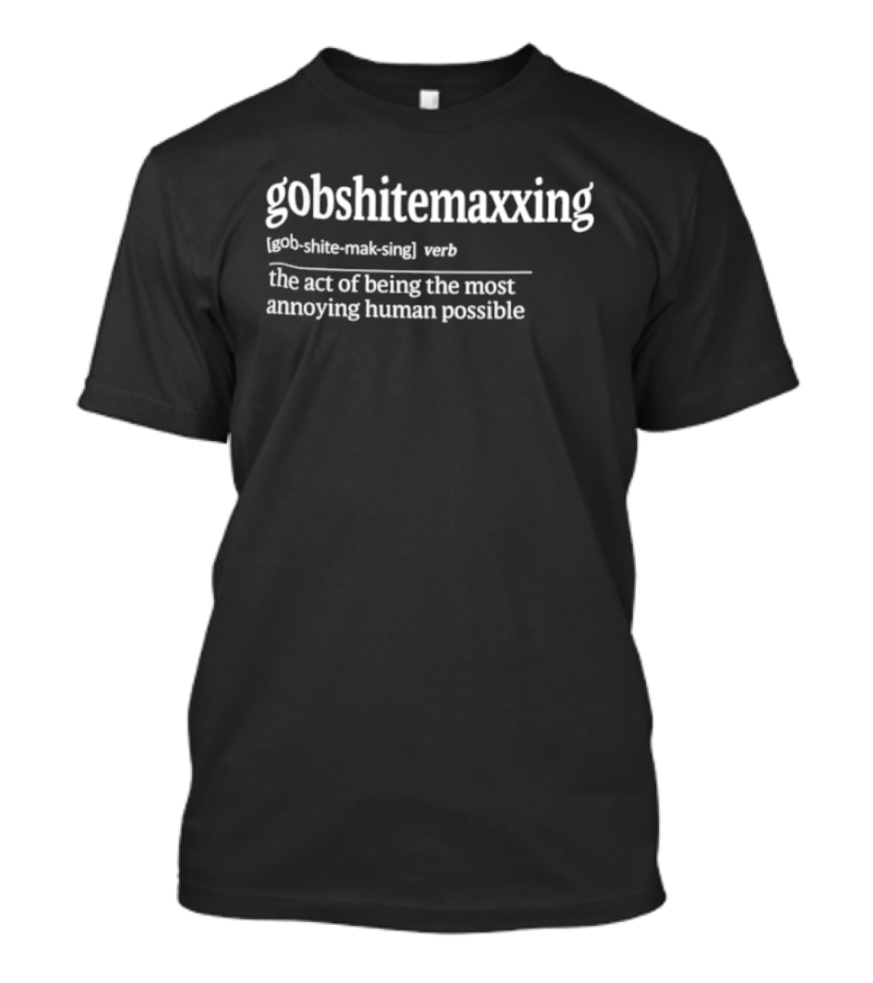 Gobshitemaxxing The Act Of Being The Most Annoying Human Possible T-Shirt