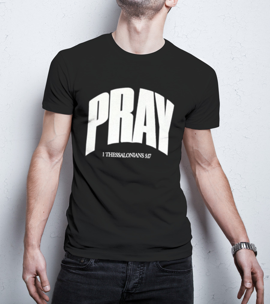 Pray 1 Thessalonians 5 17 Biblical Encouragement T-Shirt