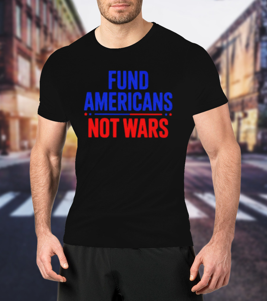Fund Americans Not Wars Message In Bold Red And Blue T-Shirt