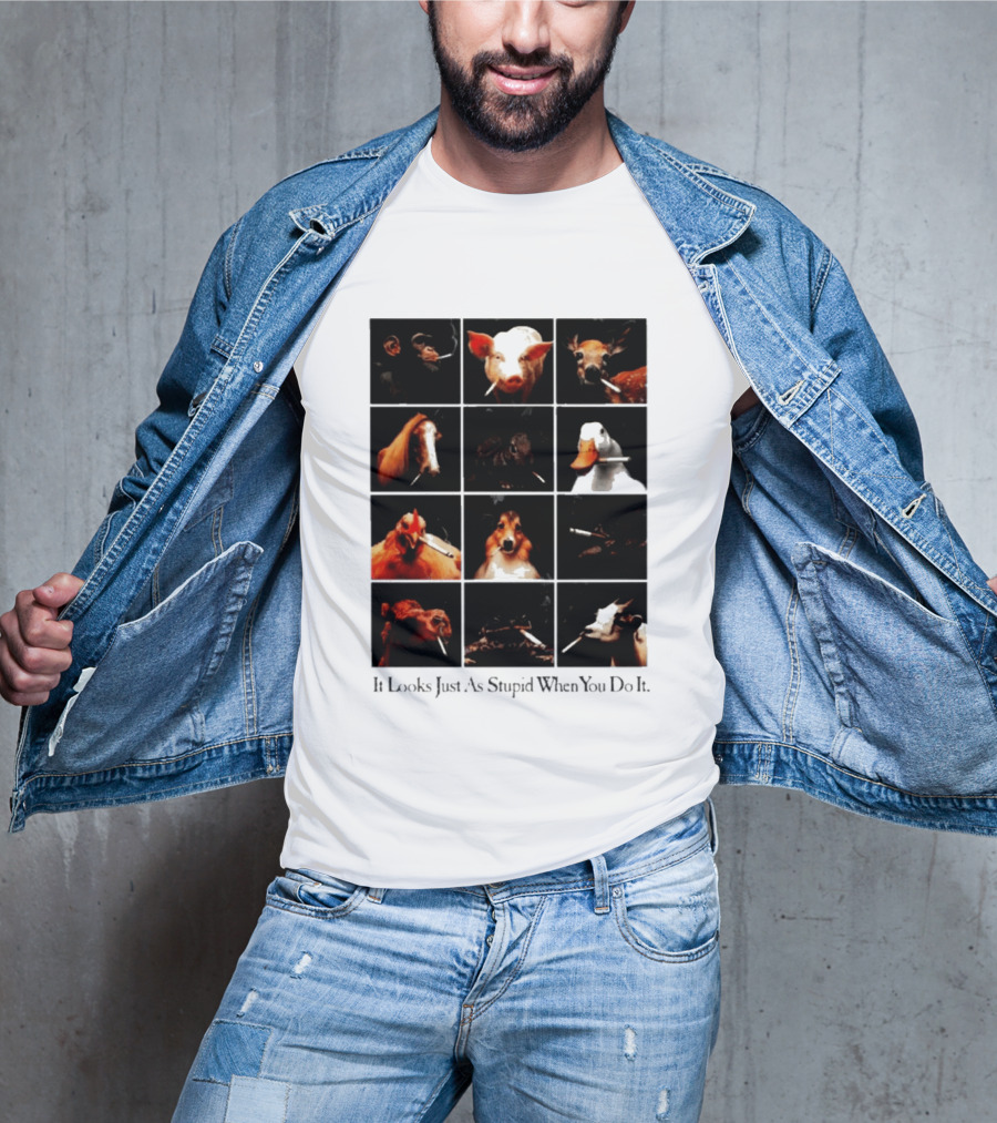 It Looks Just As Stupid When You Do It Animals Smoking T-Shirt