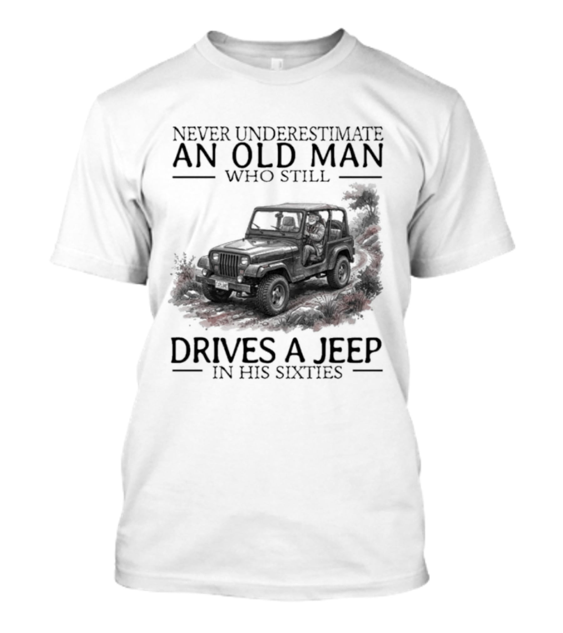 Never Underestimate An Old Man Who Still Drives A Jeep In His Sixties T-Shirt