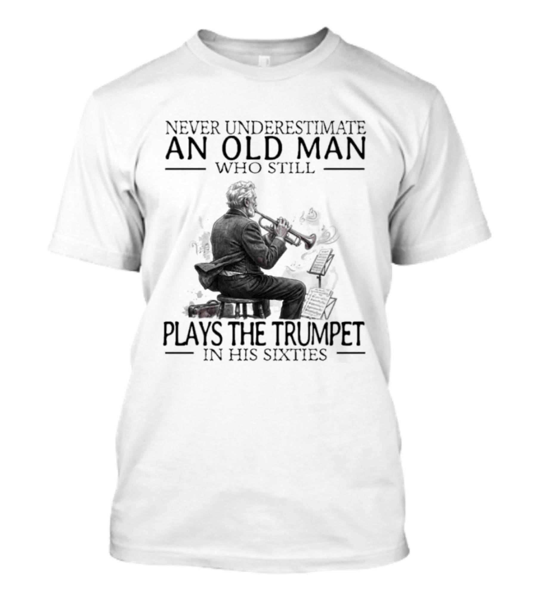 Never Underestimate An Old Man Who Still Plays The Trumpet In His Sixties T-Shirt