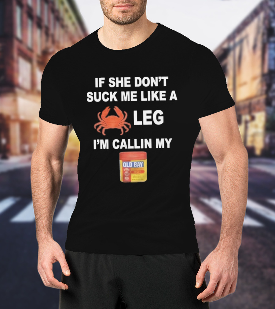 If She Don't Suck Me Like A Crab Leg I'm Callin My Old Bay Seasoning T-Shirt