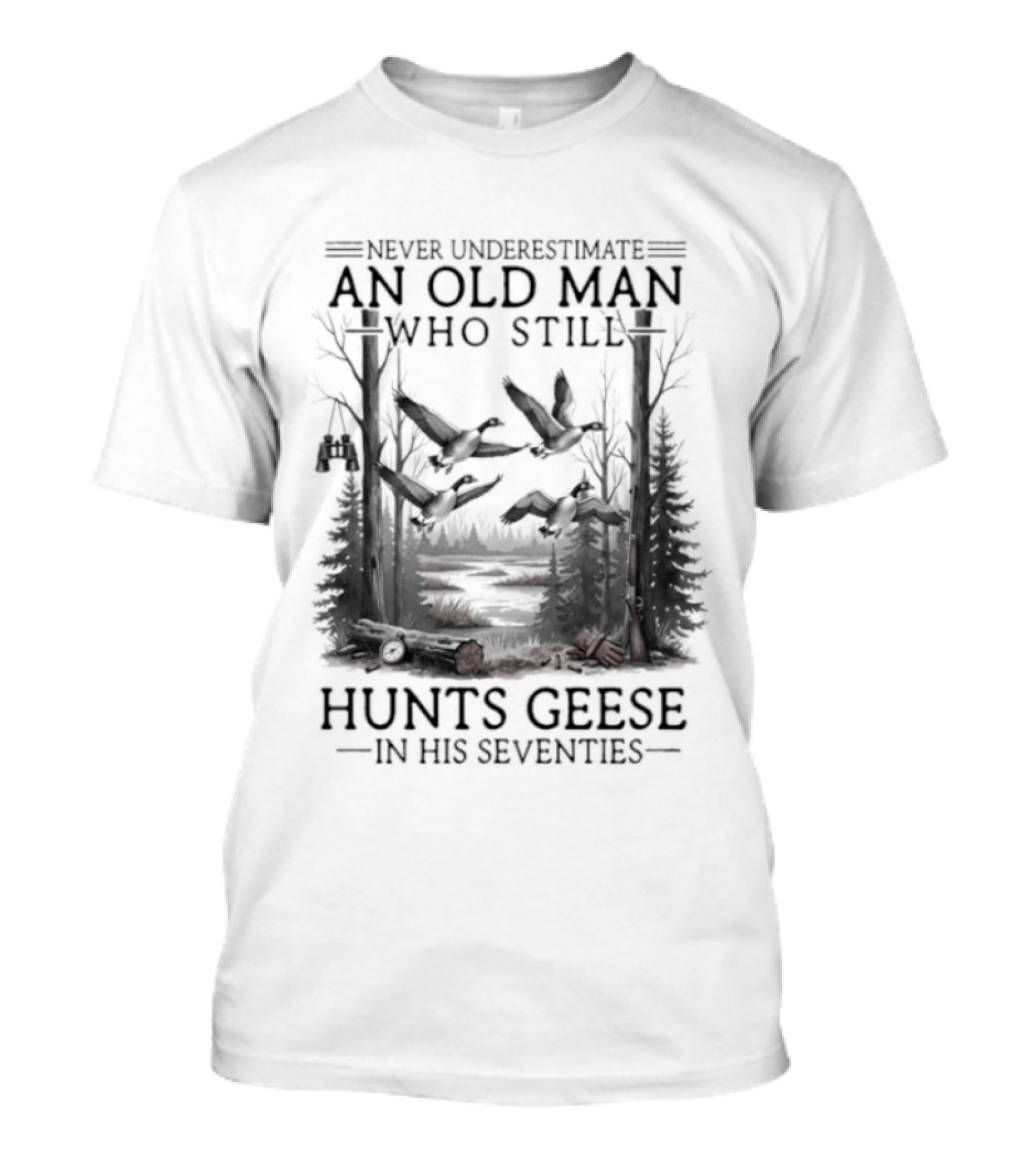 Never Underestimate An Old Man Who Still Hunts Geese In His Seventies Forest Scene T-Shirt