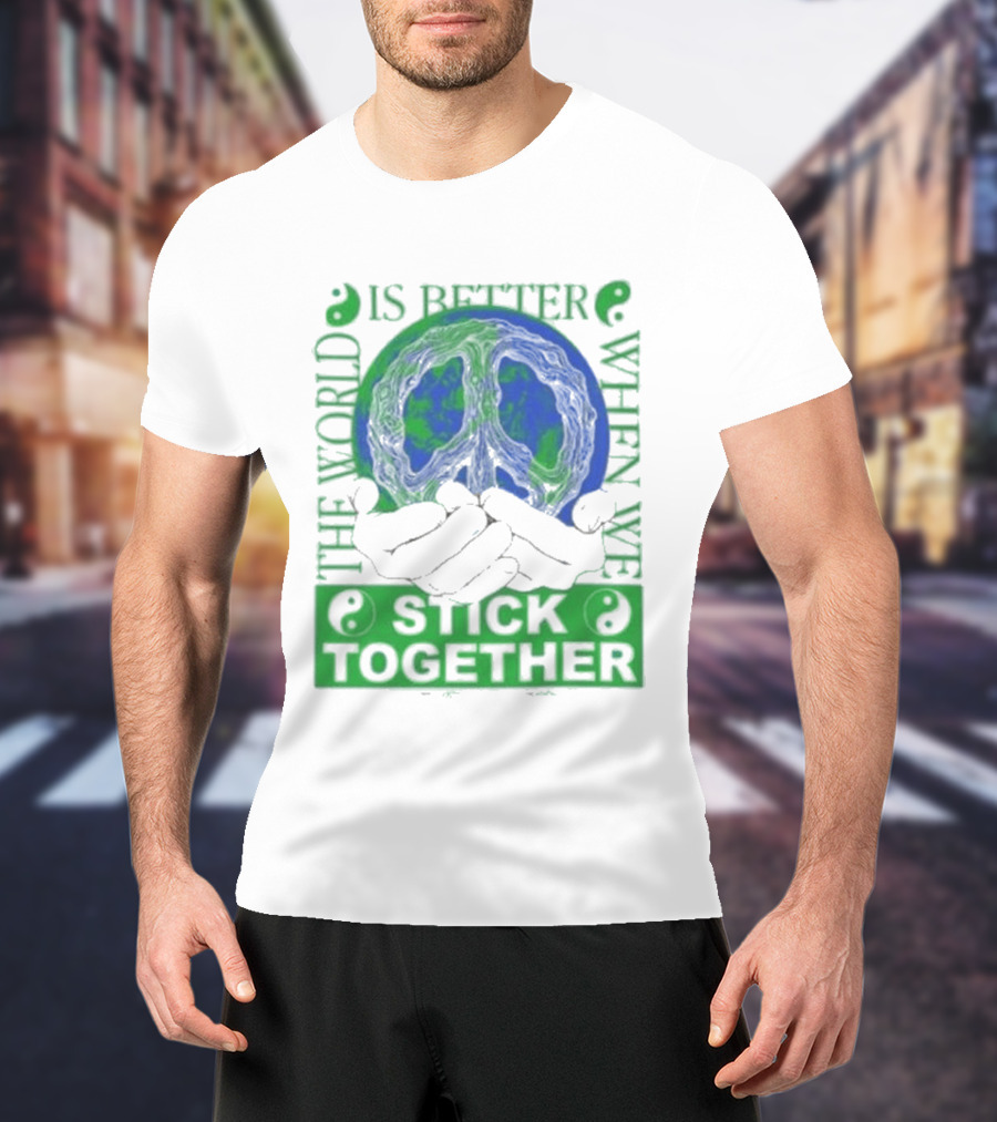 The World Is Better When We Stick Together Earth Message T-Shirt