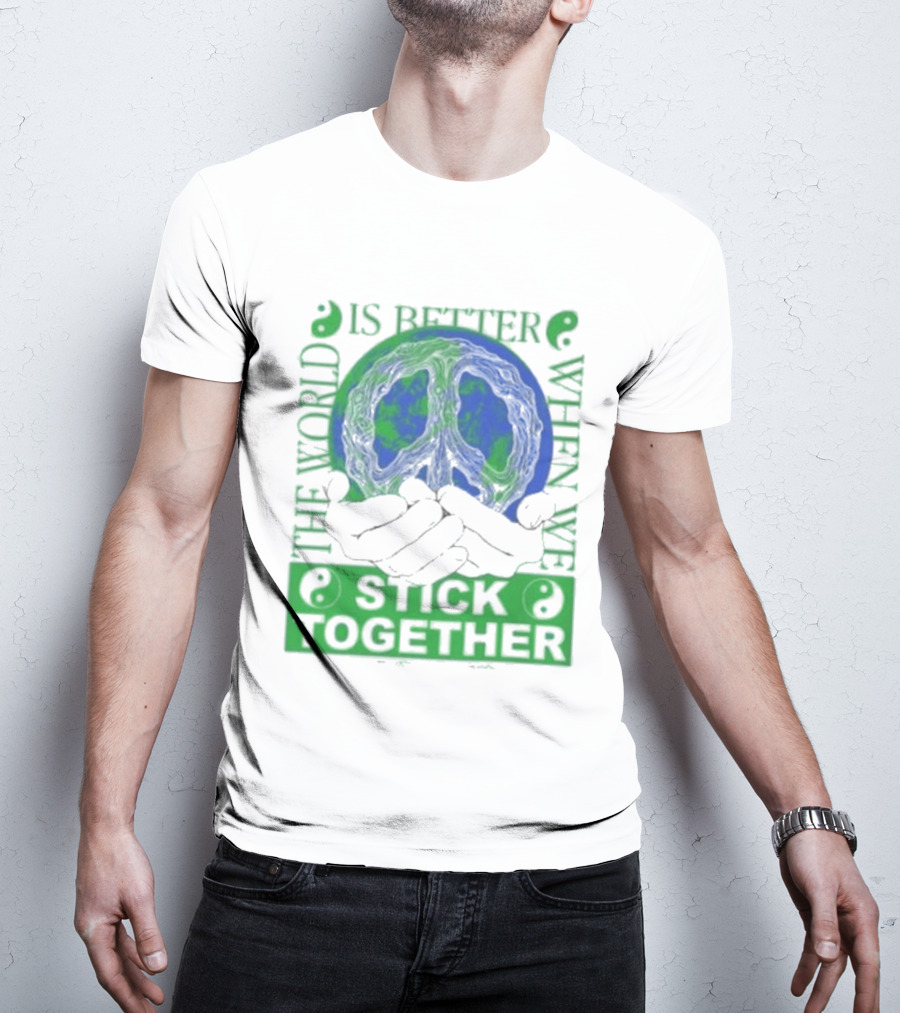 The World Is Better When We Stick Together Earth Message T-Shirt