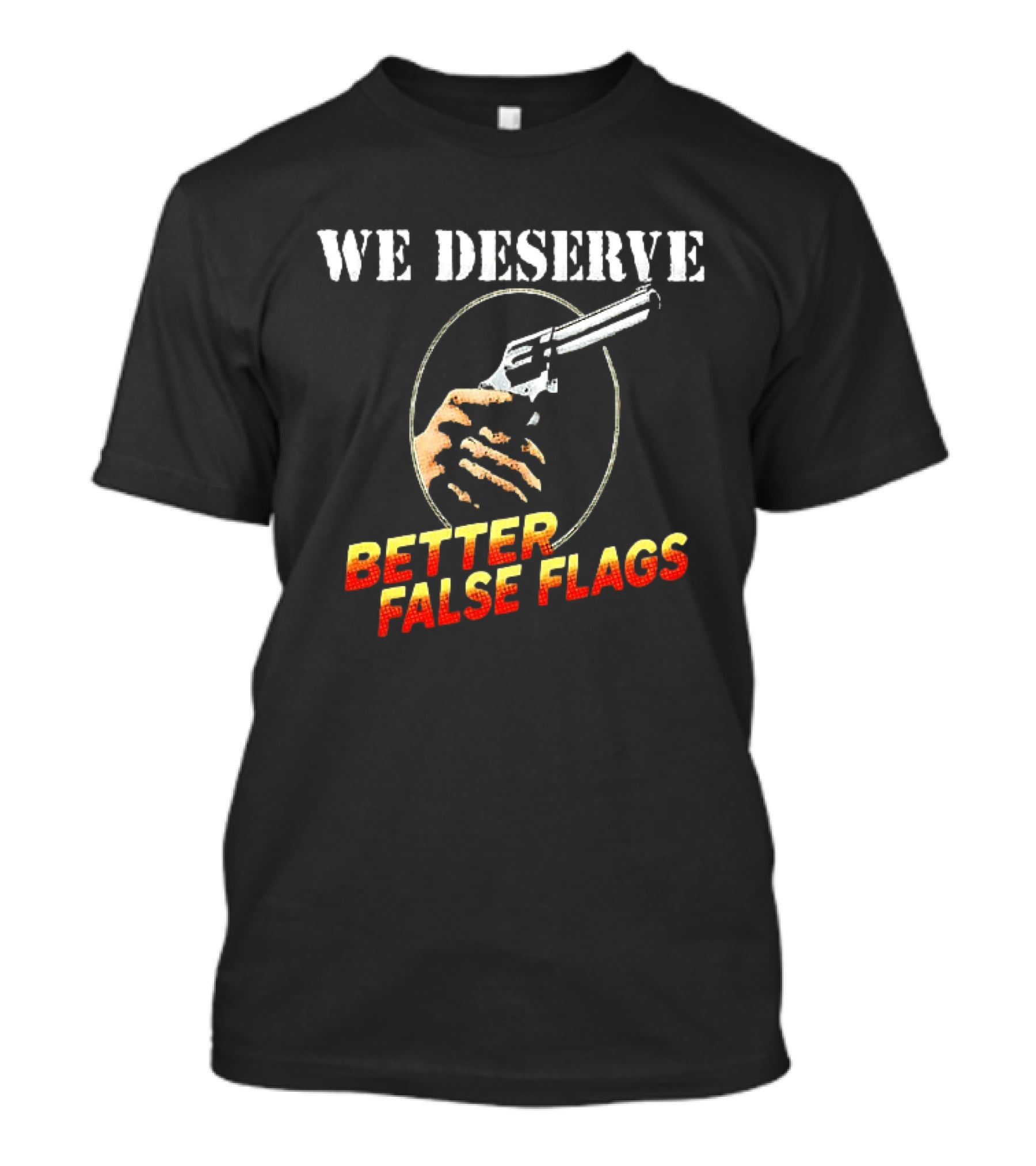 We Deserve Better False Flags Revolver Hand T-Shirt