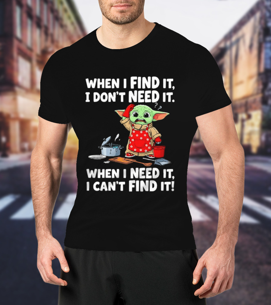 When I Find It I Don't Need It When I Need It I Can't Find It Grogu In Red Apron T-Shirt