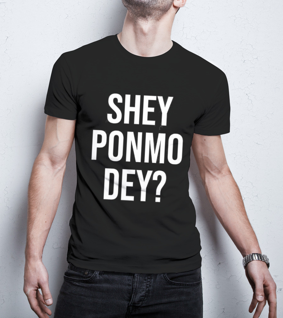 Shey Ponmo Dey? Nigerian Pidgin Phrase Trending 2023 T-Shirt