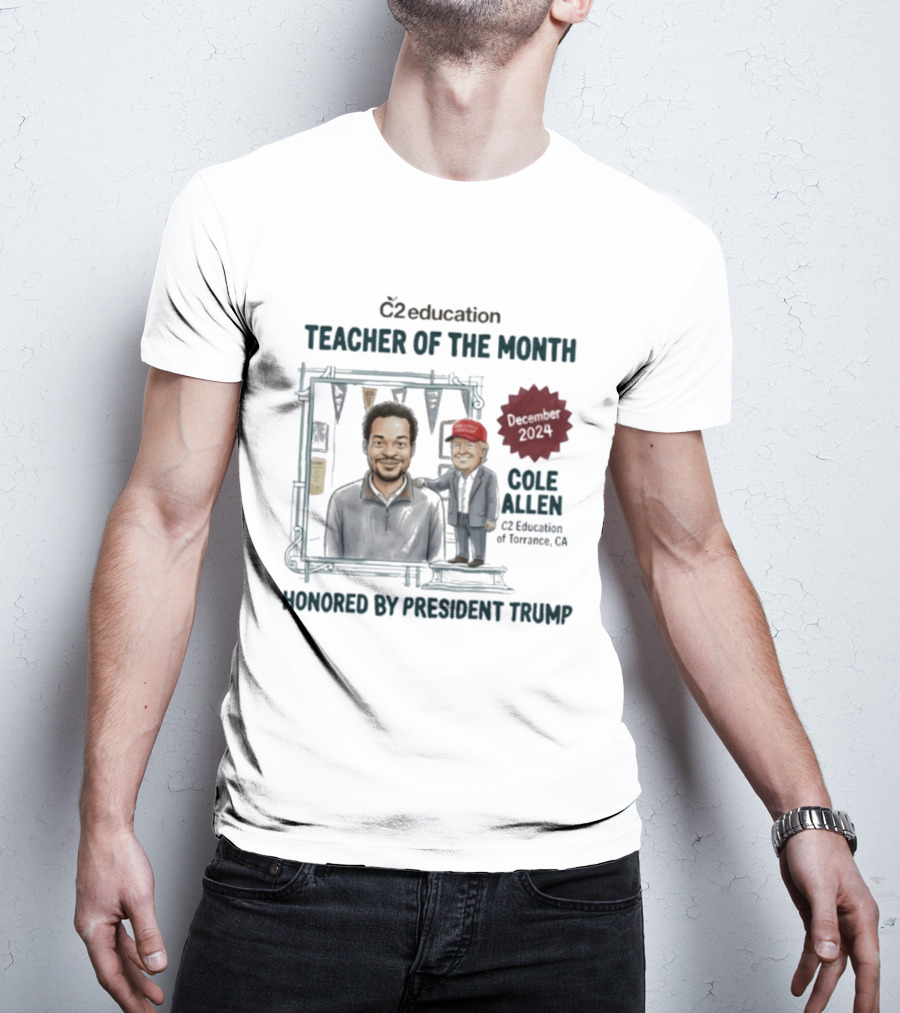 C2 Education Teacher Of The Month December 2024 Cole Allen Honored By President Trump T-Shirt
