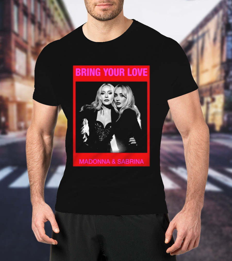 Bring Your Love Madonna And Sabrina T-Shirt
