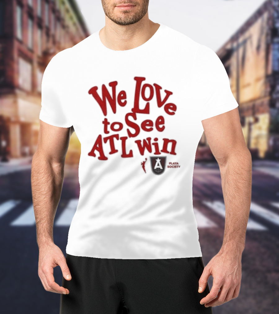 We Love To See ATL Win Atlanta Dream T-Shirt