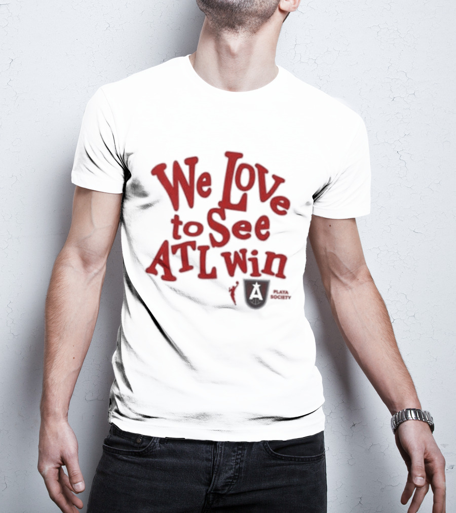 We Love To See ATL Win Atlanta Dream T-Shirt
