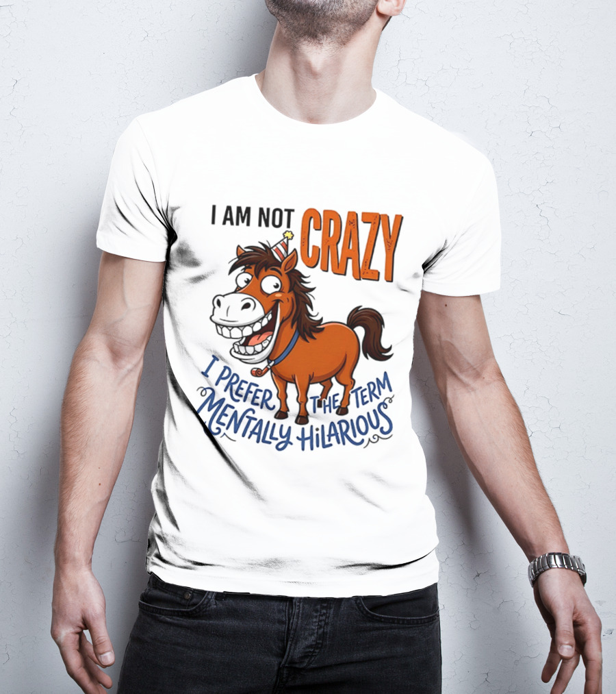 I Am Not Crazy I Prefer The Term Mentally Hilarious Horse T-Shirt