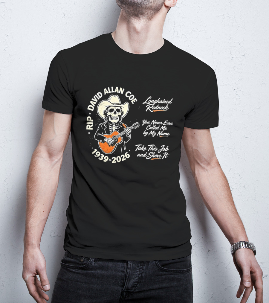 RIP David Allan Coe 1939 2026 Longhaired Redneck You Never Even Called Me Take This Job And Shove It T-Shirt
