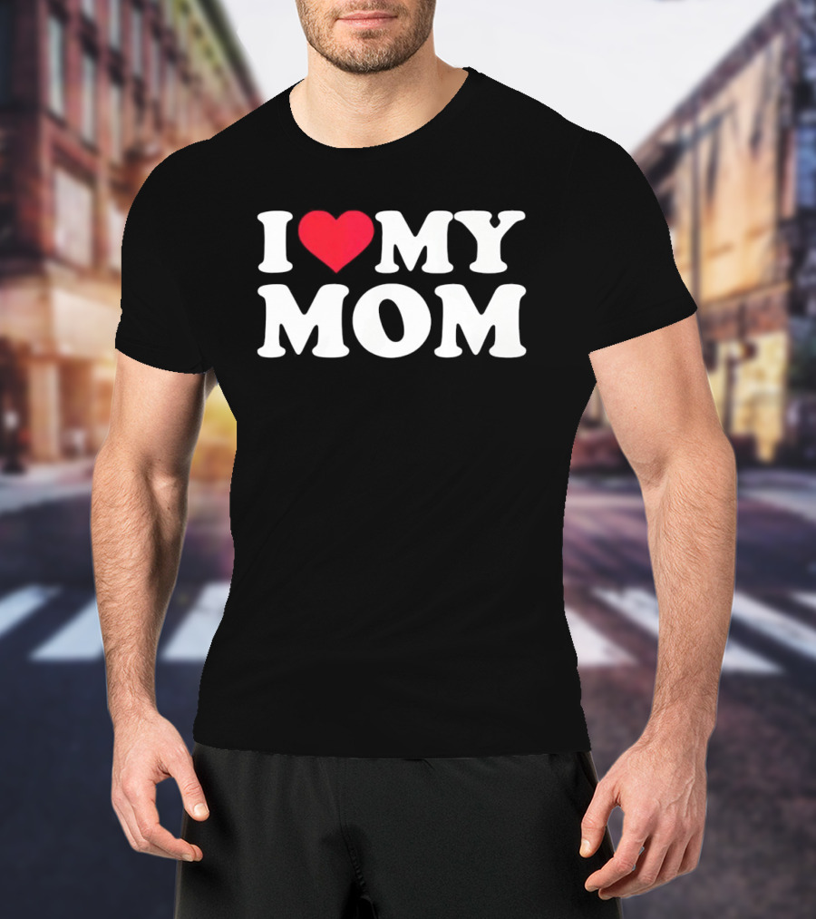 I Love Heart My Mom T-Shirt